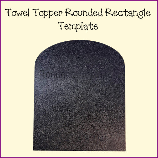 Towel Topper - Rounded Rectangle Template